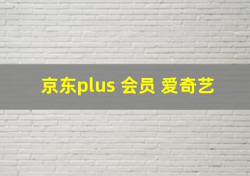 京东plus 会员 爱奇艺